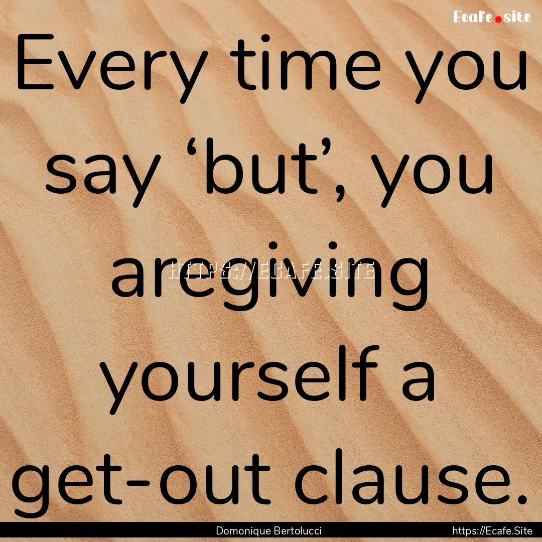 Every time you say ‘but’, you aregiving.... : Quote by Domonique Bertolucci