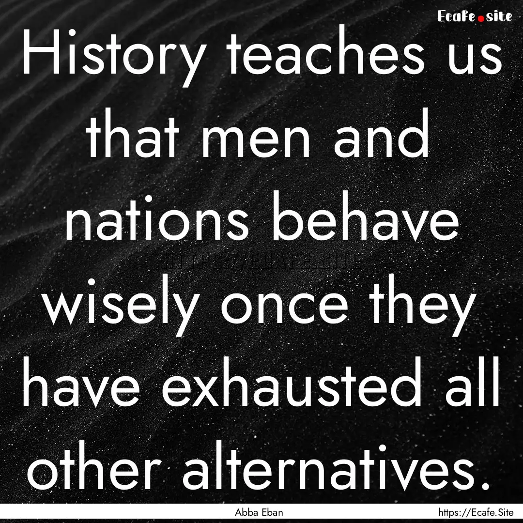 History teaches us that men and nations behave.... : Quote by Abba Eban