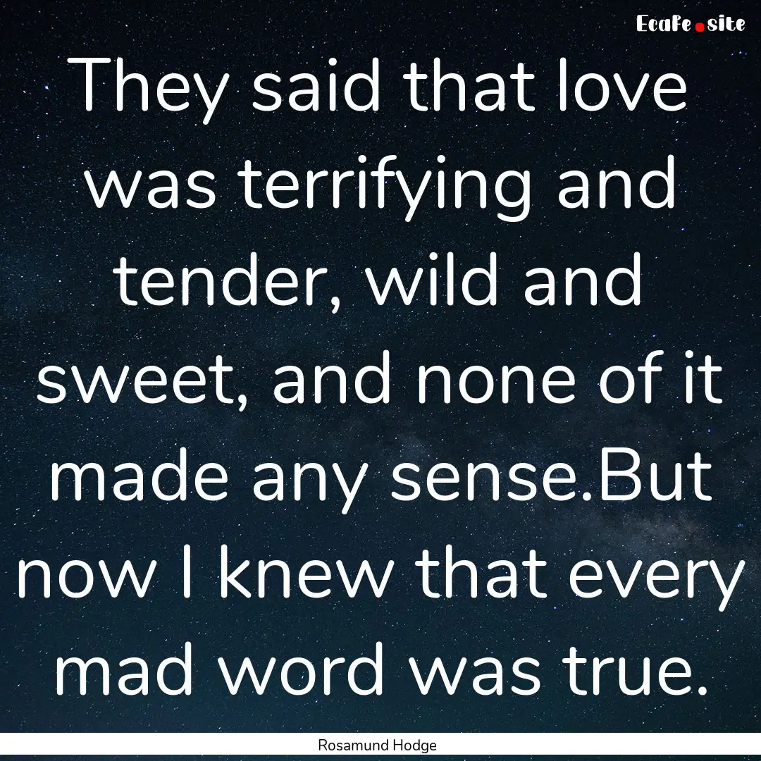 They said that love was terrifying and tender,.... : Quote by Rosamund Hodge