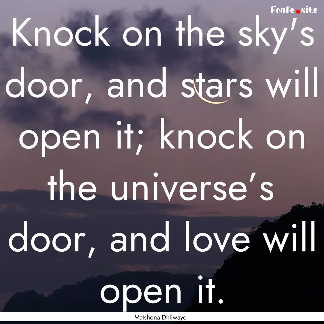 Knock on the sky's door, and stars will open.... : Quote by Matshona Dhliwayo