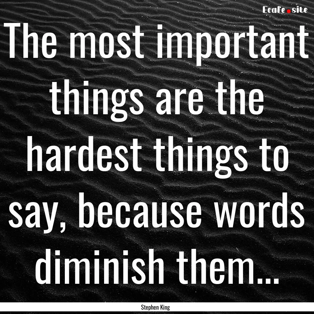 The most important things are the hardest.... : Quote by Stephen King