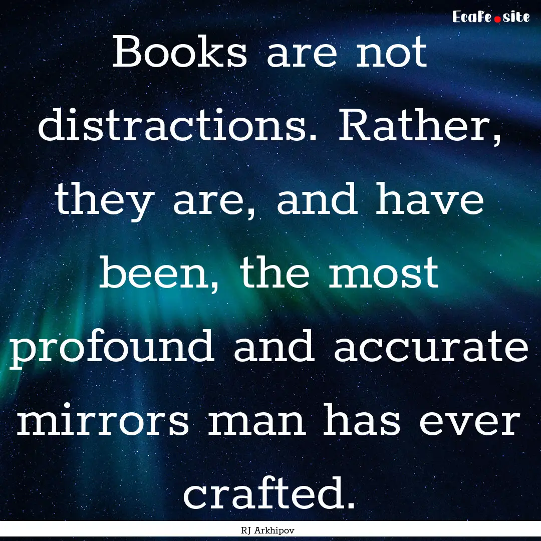 Books are not distractions. Rather, they.... : Quote by RJ Arkhipov