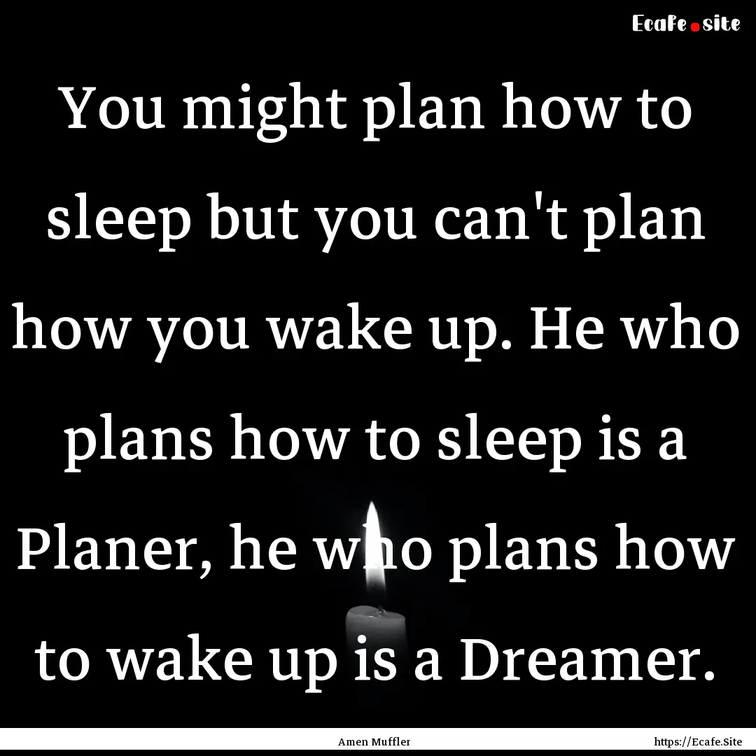 You might plan how to sleep but you can't.... : Quote by Amen Muffler