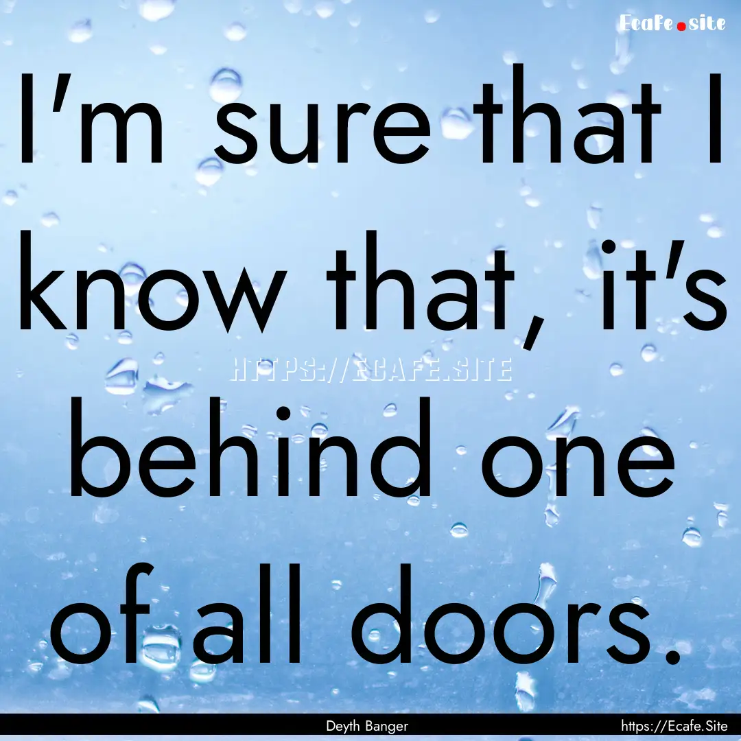 I'm sure that I know that, it's behind one.... : Quote by Deyth Banger