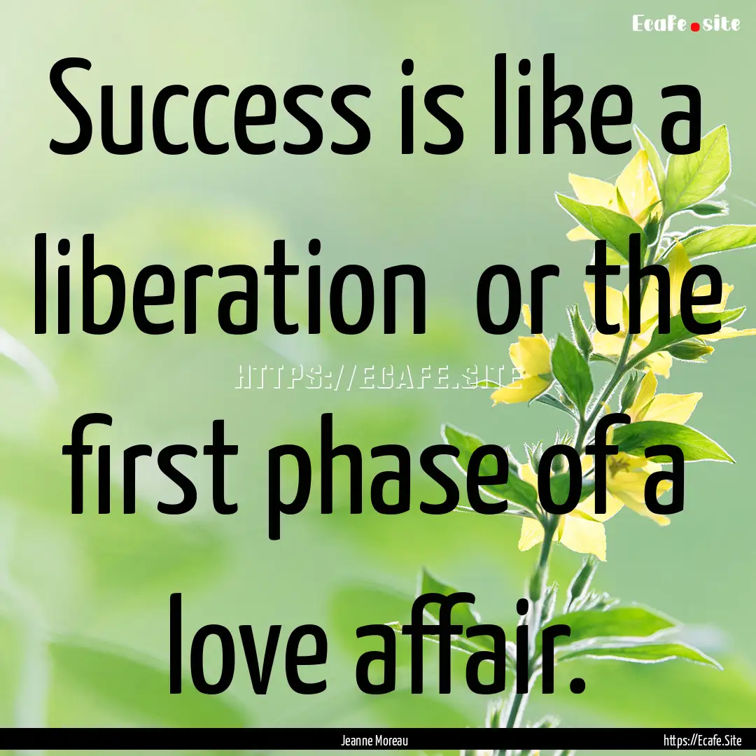 Success is like a liberation or the first.... : Quote by Jeanne Moreau