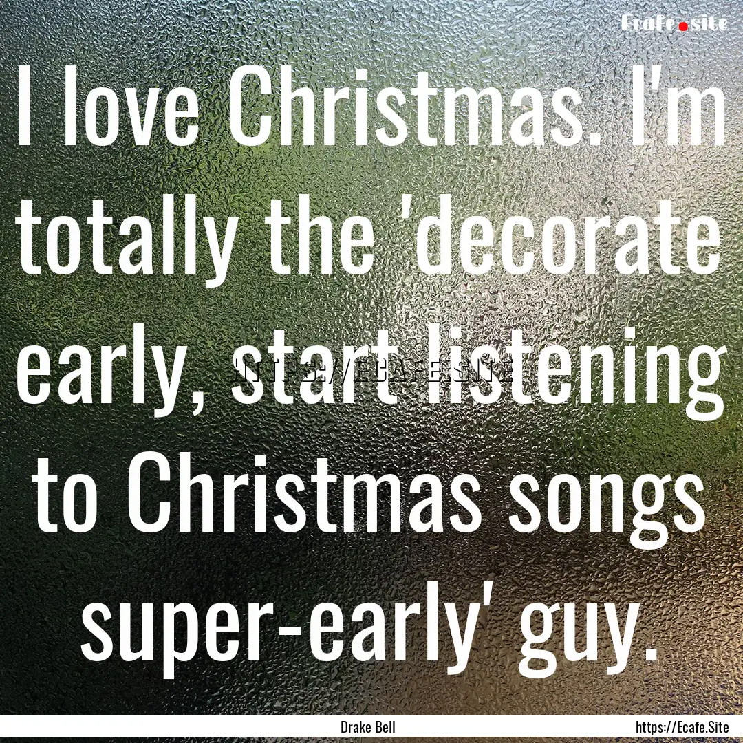 I love Christmas. I'm totally the 'decorate.... : Quote by Drake Bell