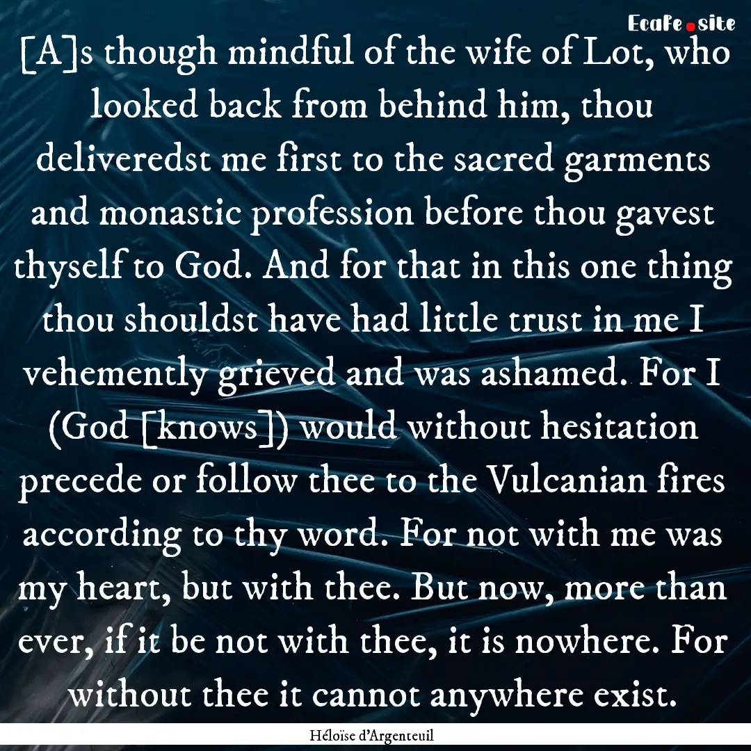 [A]s though mindful of the wife of Lot, who.... : Quote by Héloïse d'Argenteuil