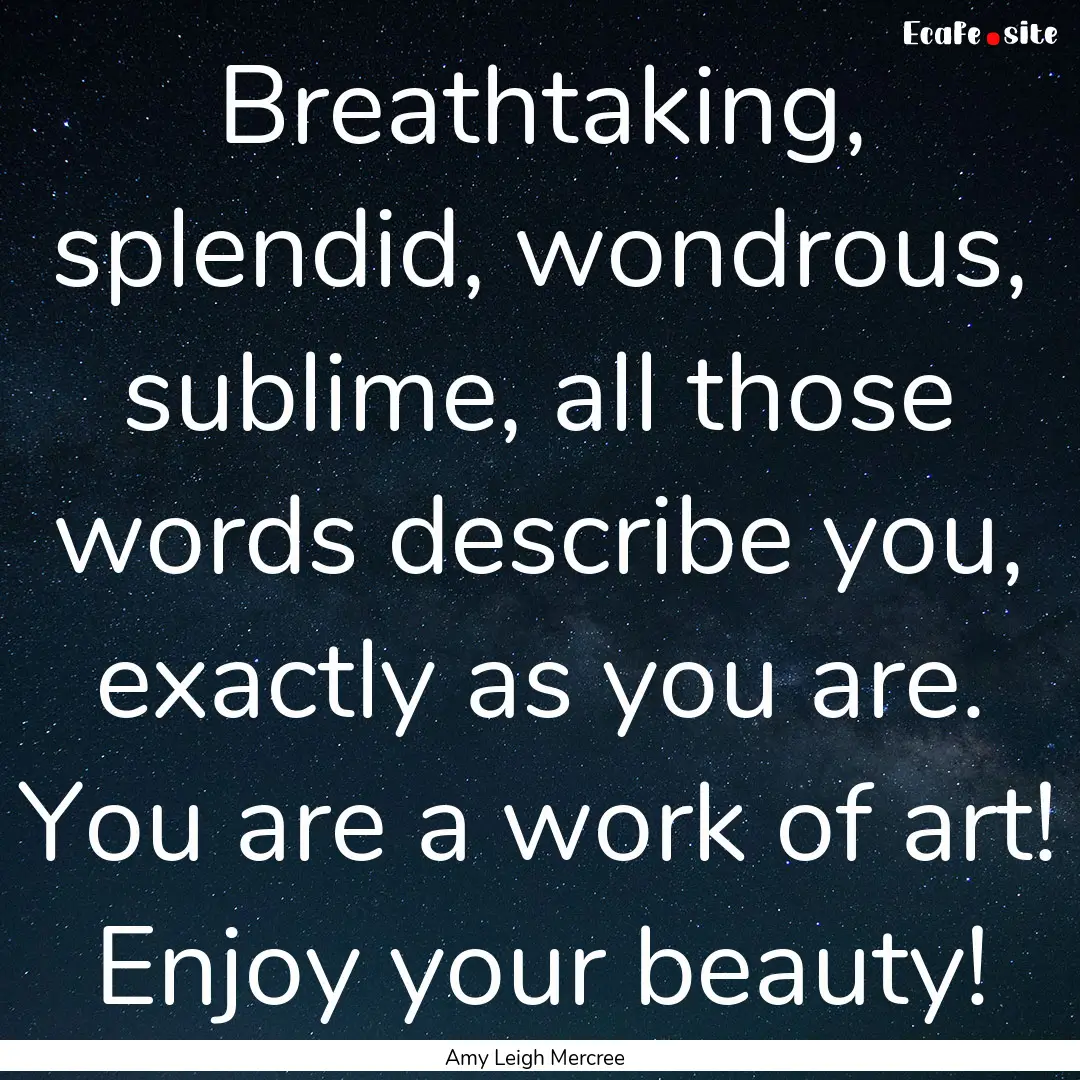 Breathtaking, splendid, wondrous, sublime,.... : Quote by Amy Leigh Mercree