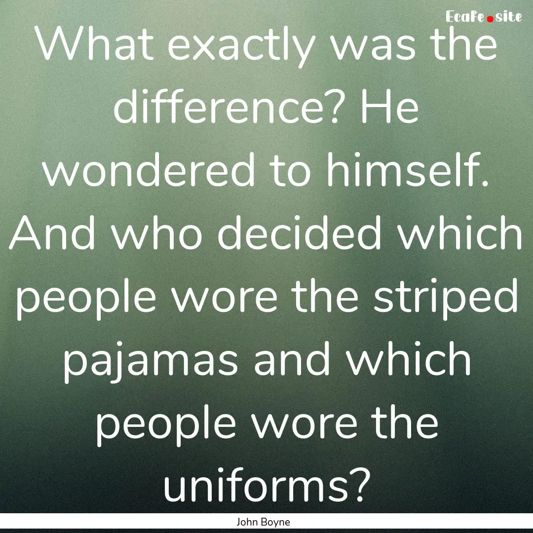 What exactly was the difference? He wondered.... : Quote by John Boyne