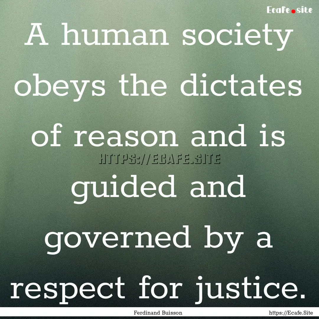 A human society obeys the dictates of reason.... : Quote by Ferdinand Buisson