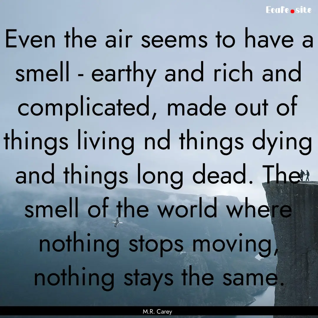 Even the air seems to have a smell - earthy.... : Quote by M.R. Carey