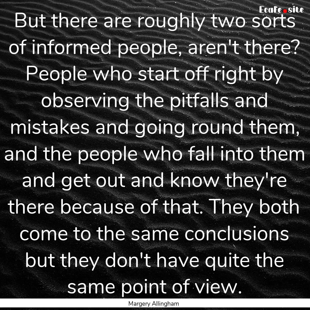 But there are roughly two sorts of informed.... : Quote by Margery Allingham