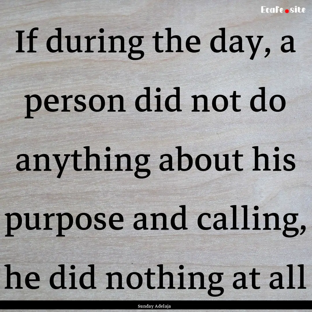 If during the day, a person did not do anything.... : Quote by Sunday Adelaja