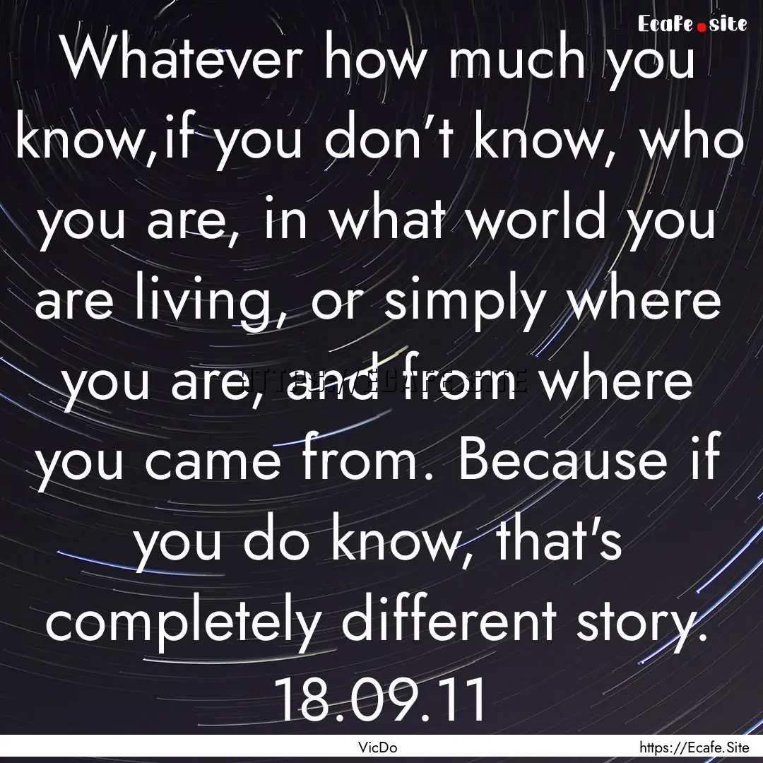 Whatever how much you know,if you don’t.... : Quote by VicDo