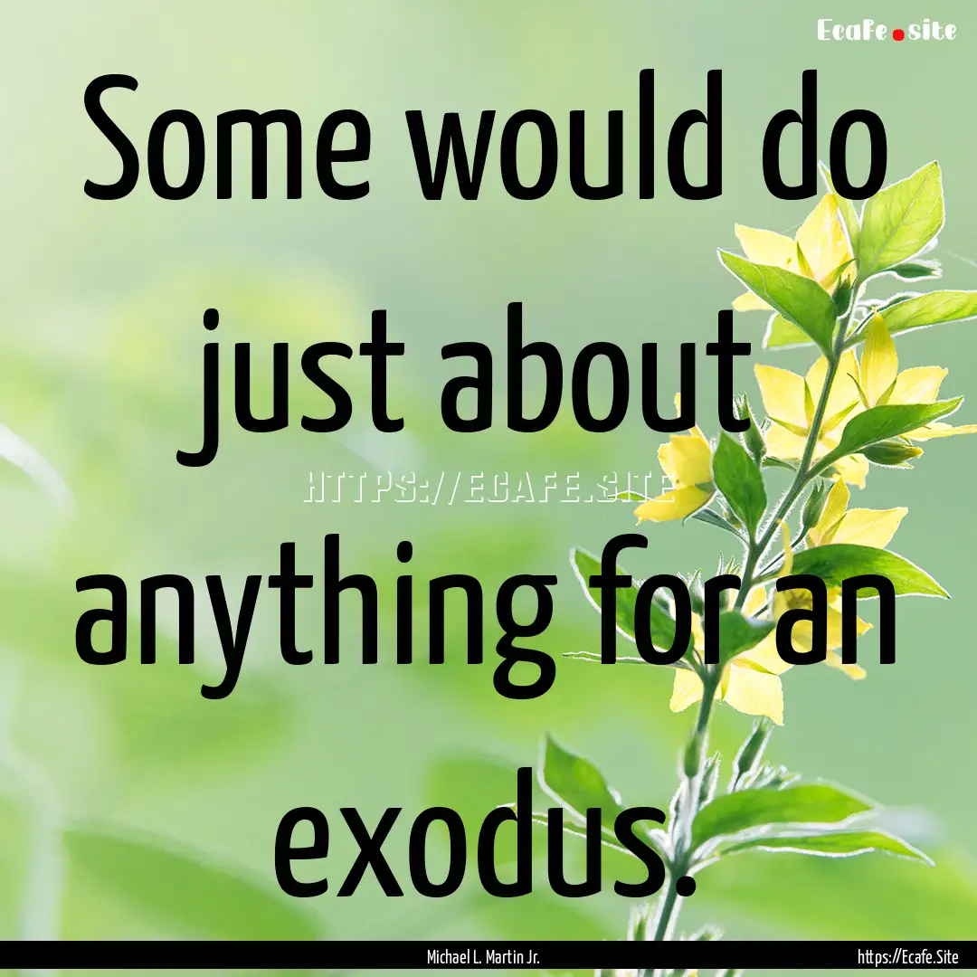 Some would do just about anything for an.... : Quote by Michael L. Martin Jr.