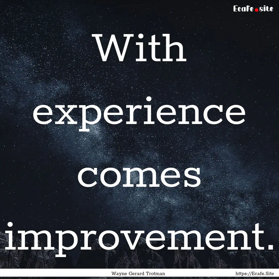 With experience comes improvement. : Quote by Wayne Gerard Trotman