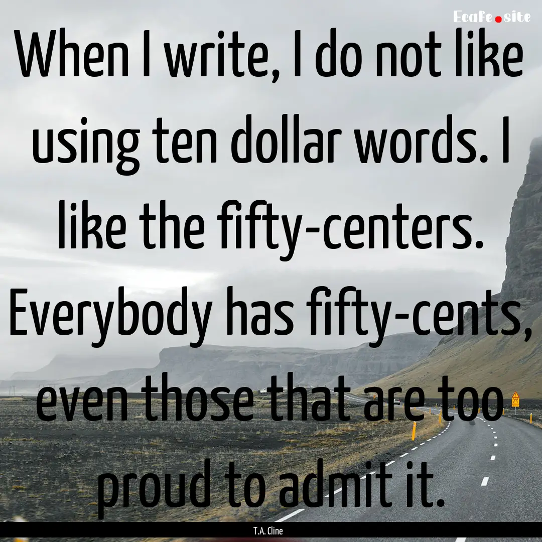 When I write, I do not like using ten dollar.... : Quote by T.A. Cline