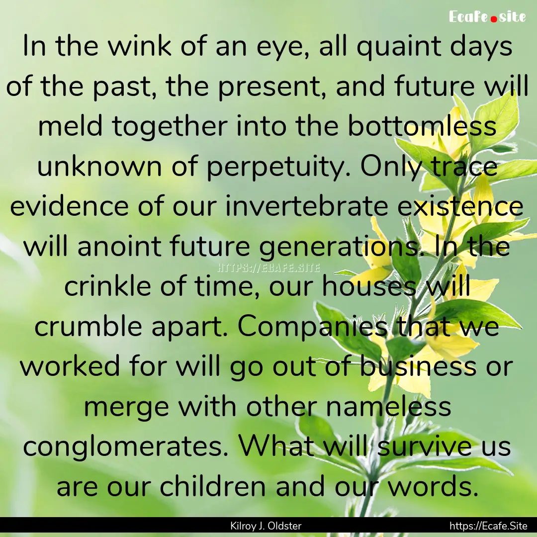 In the wink of an eye, all quaint days of.... : Quote by Kilroy J. Oldster