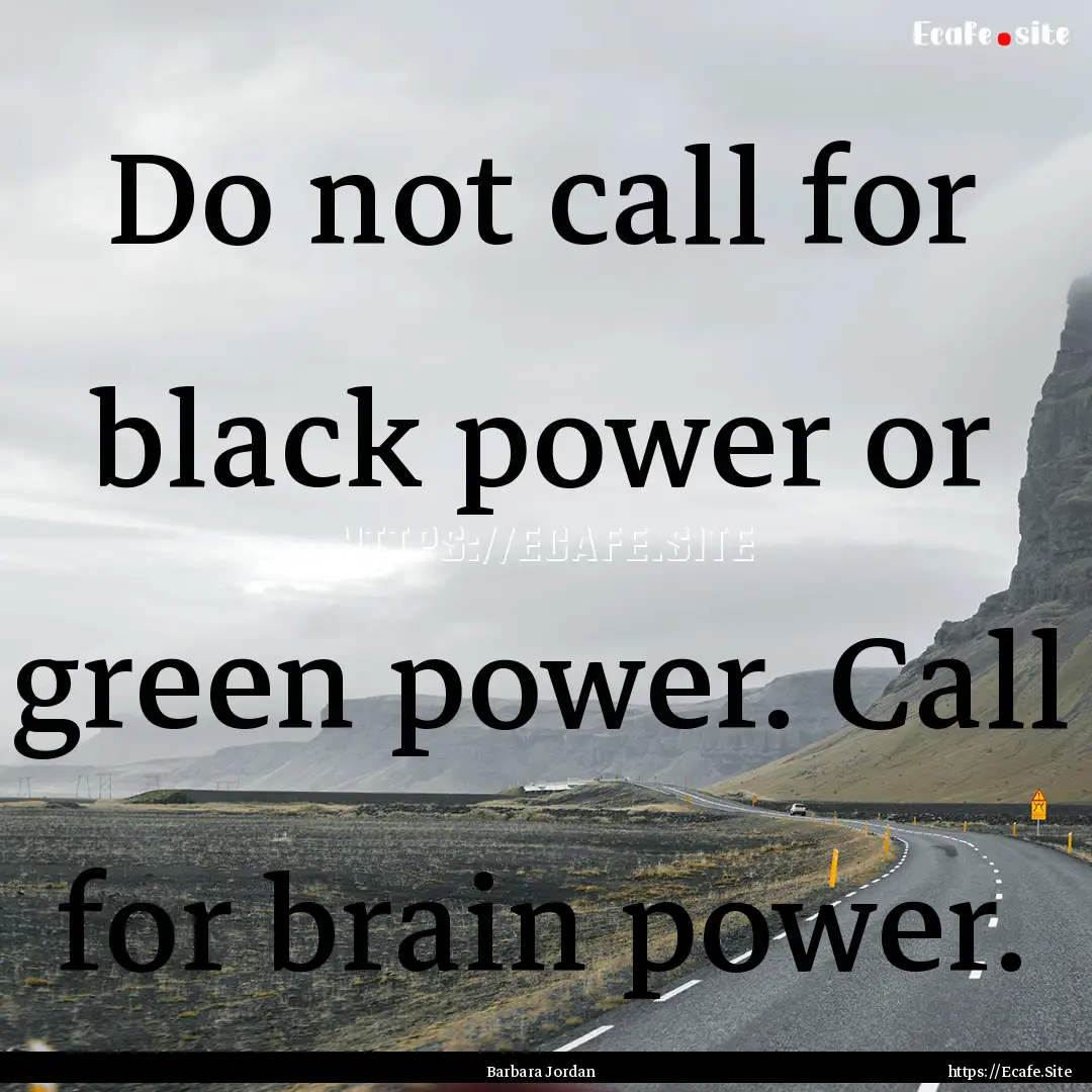 Do not call for black power or green power..... : Quote by Barbara Jordan