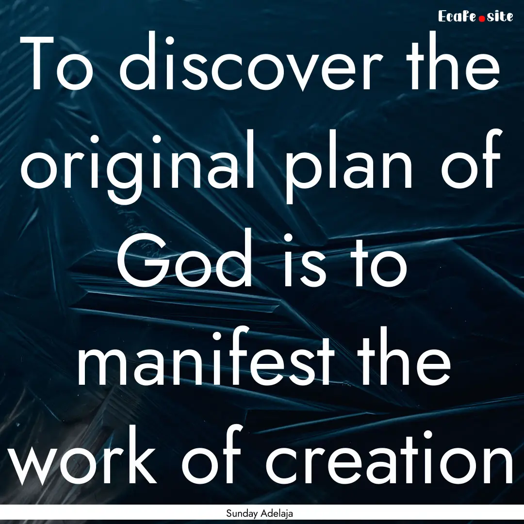 To discover the original plan of God is to.... : Quote by Sunday Adelaja