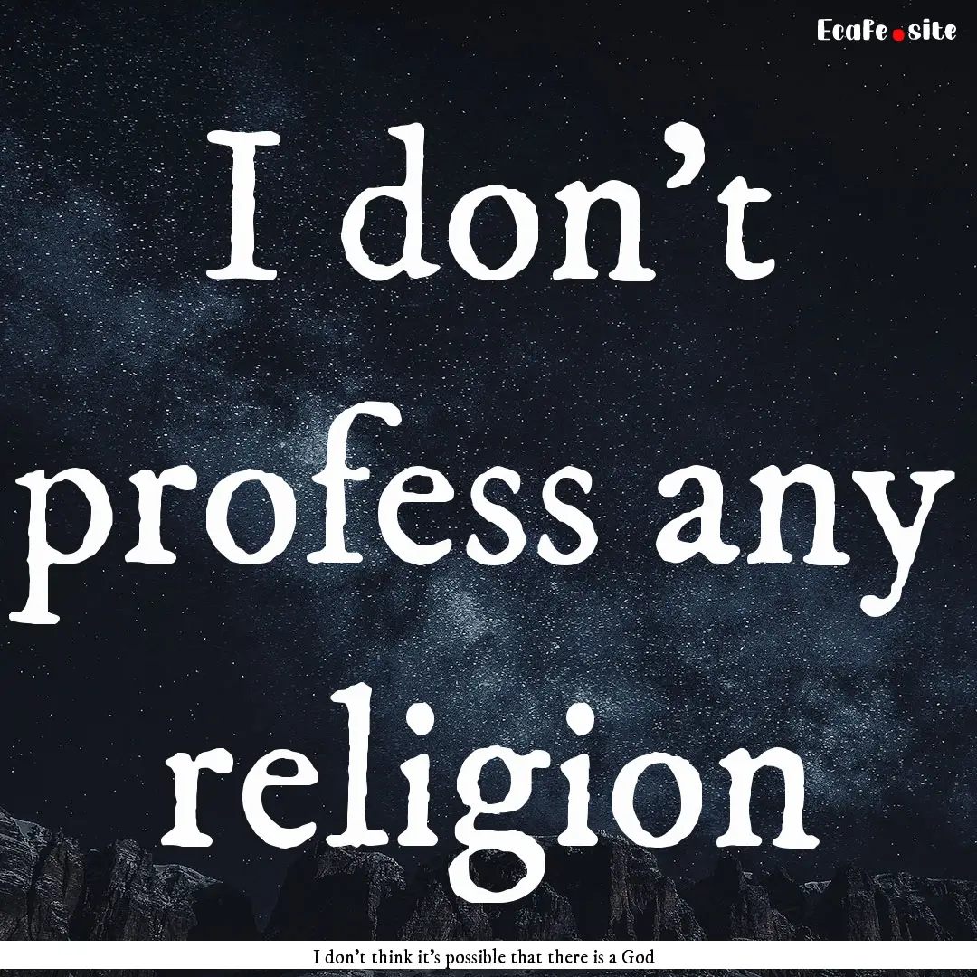 I don't profess any religion : Quote by I don't think it’s possible that there is a God