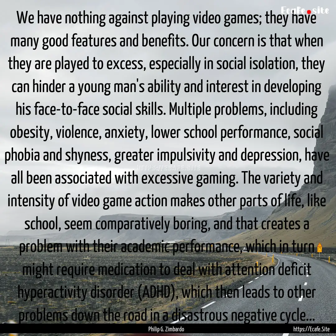 We have nothing against playing video games;.... : Quote by Philip G. Zimbardo