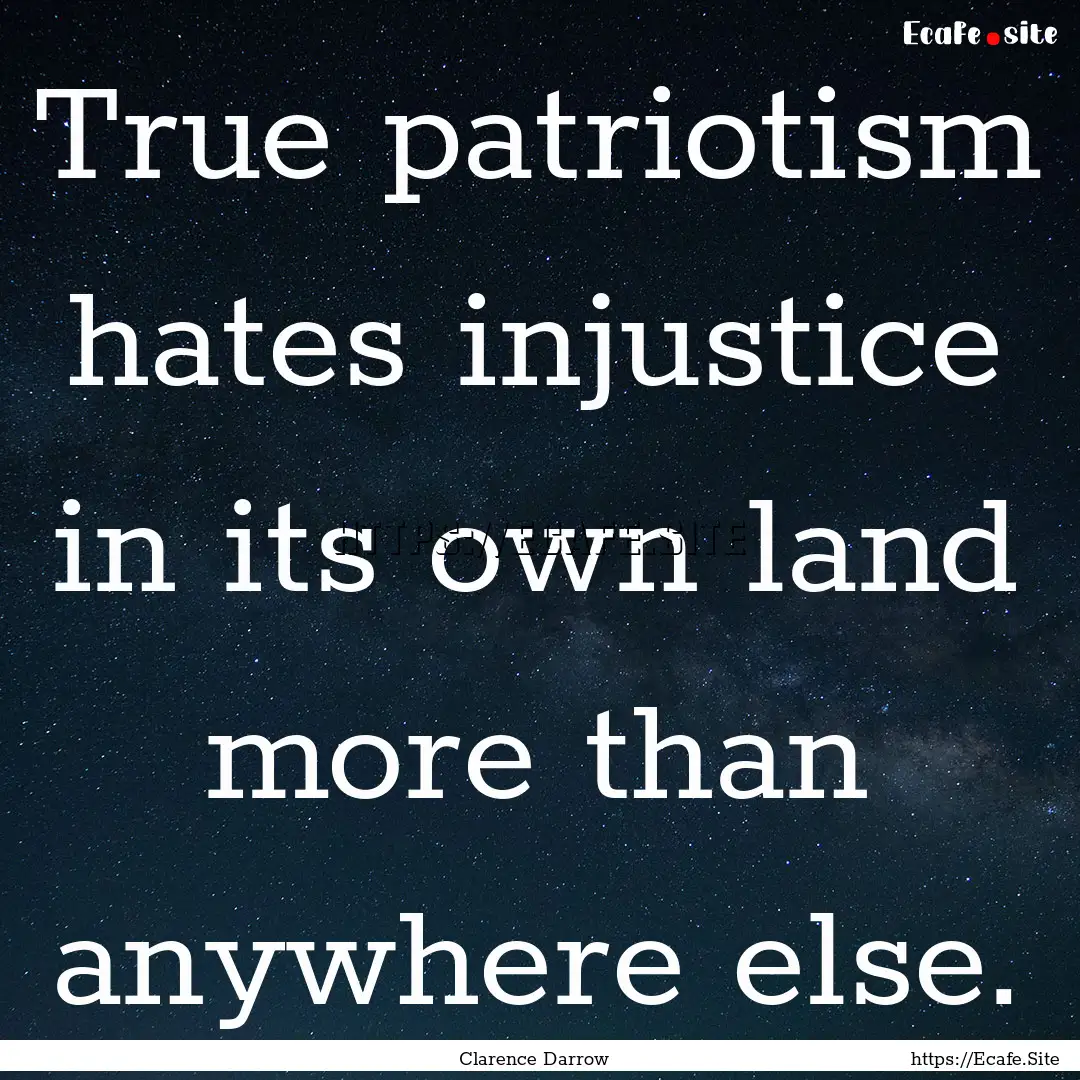 True patriotism hates injustice in its own.... : Quote by Clarence Darrow