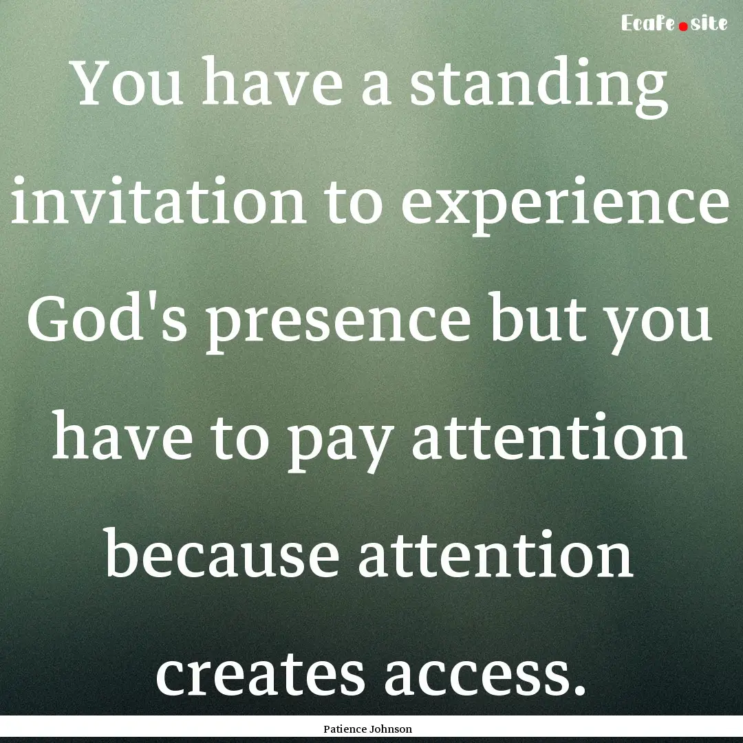 You have a standing invitation to experience.... : Quote by Patience Johnson