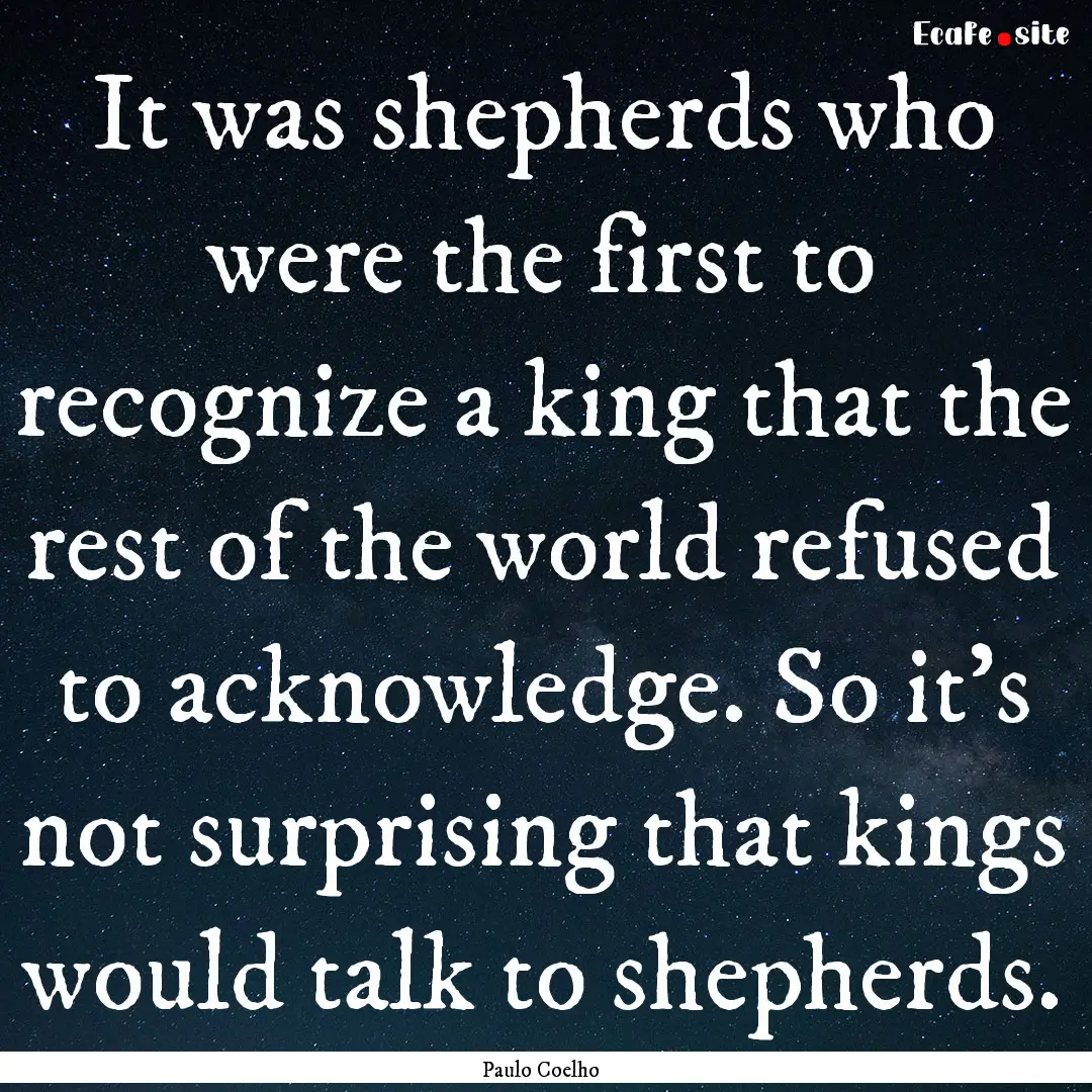 It was shepherds who were the first to recognize.... : Quote by Paulo Coelho