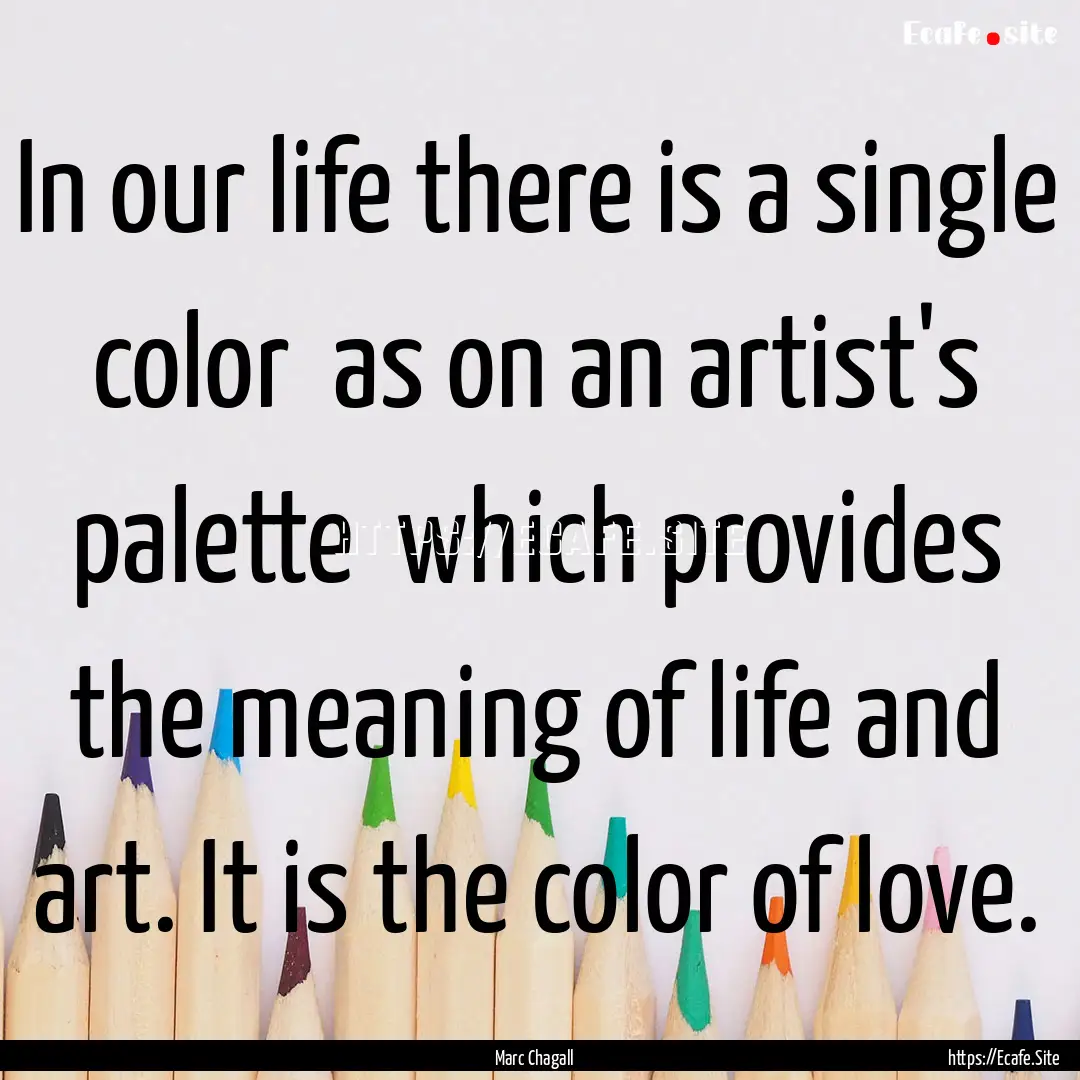 In our life there is a single color as on.... : Quote by Marc Chagall