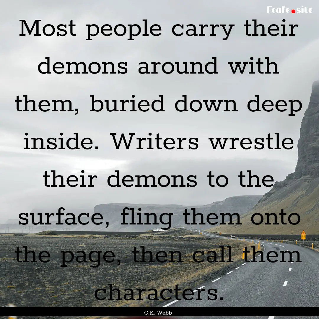 Most people carry their demons around with.... : Quote by C.K. Webb