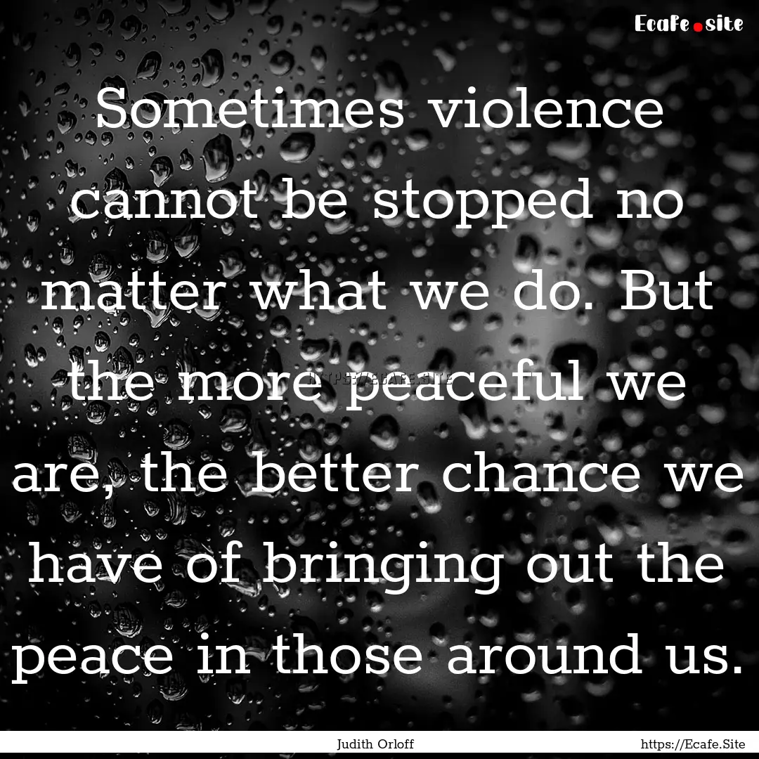 Sometimes violence cannot be stopped no matter.... : Quote by Judith Orloff