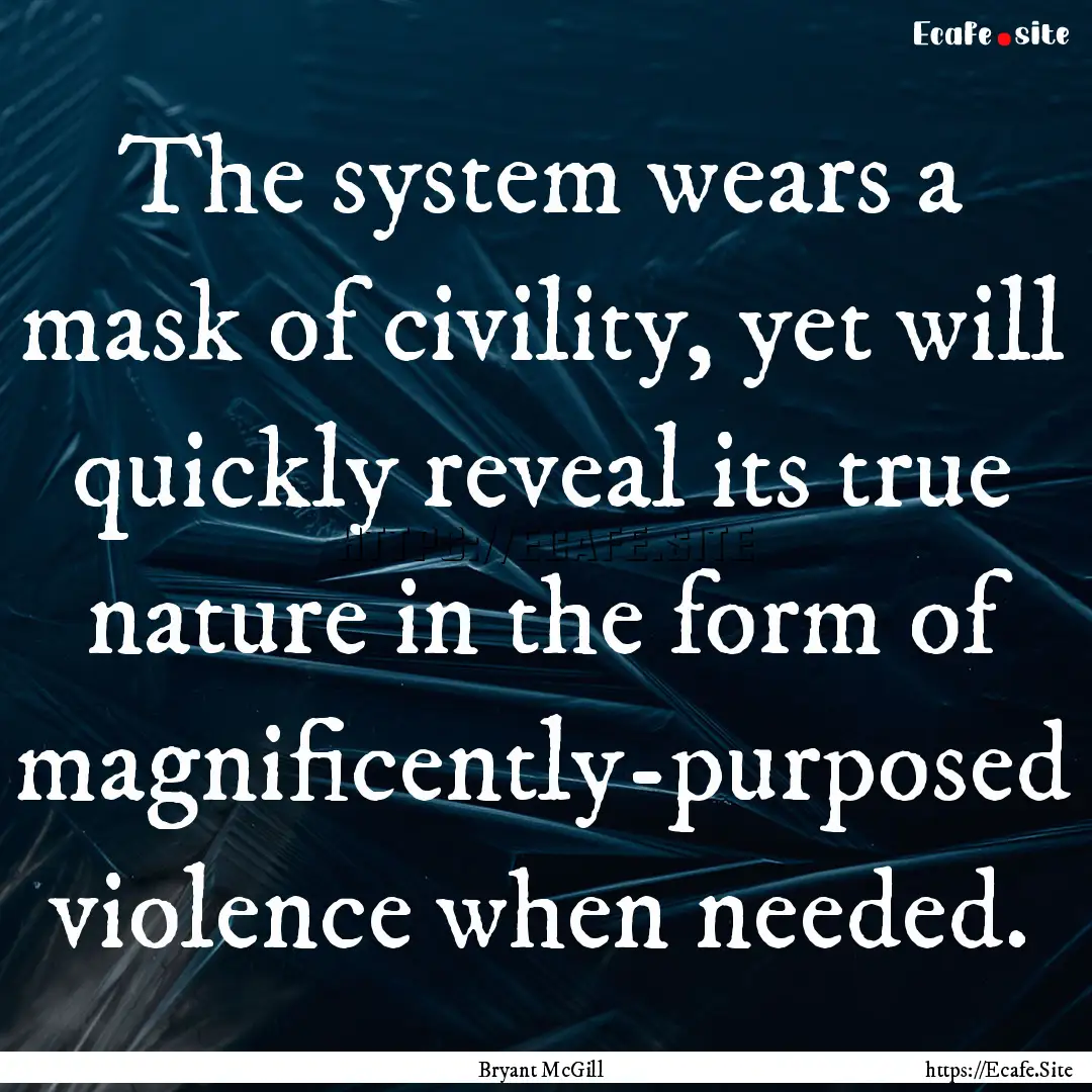 The system wears a mask of civility, yet.... : Quote by Bryant McGill