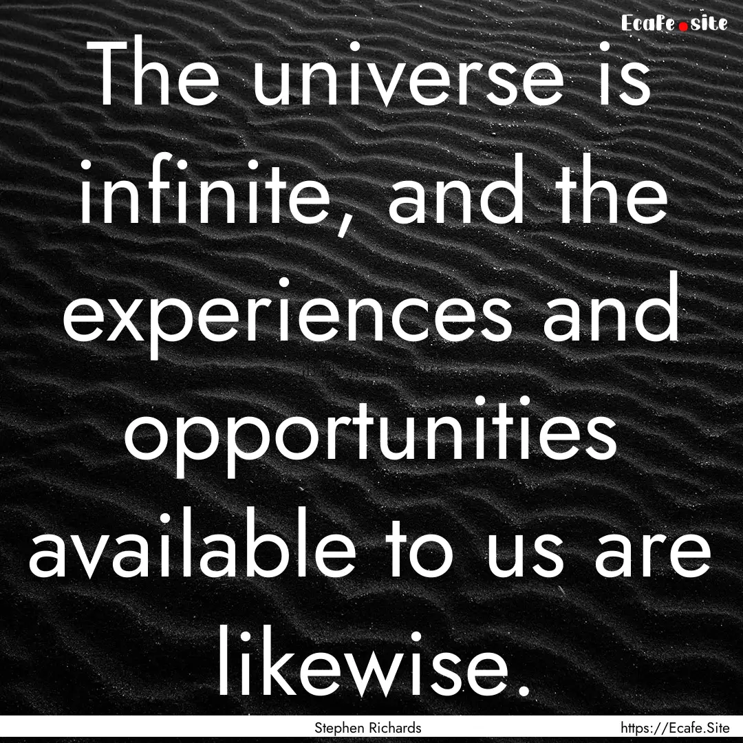 The universe is infinite, and the experiences.... : Quote by Stephen Richards