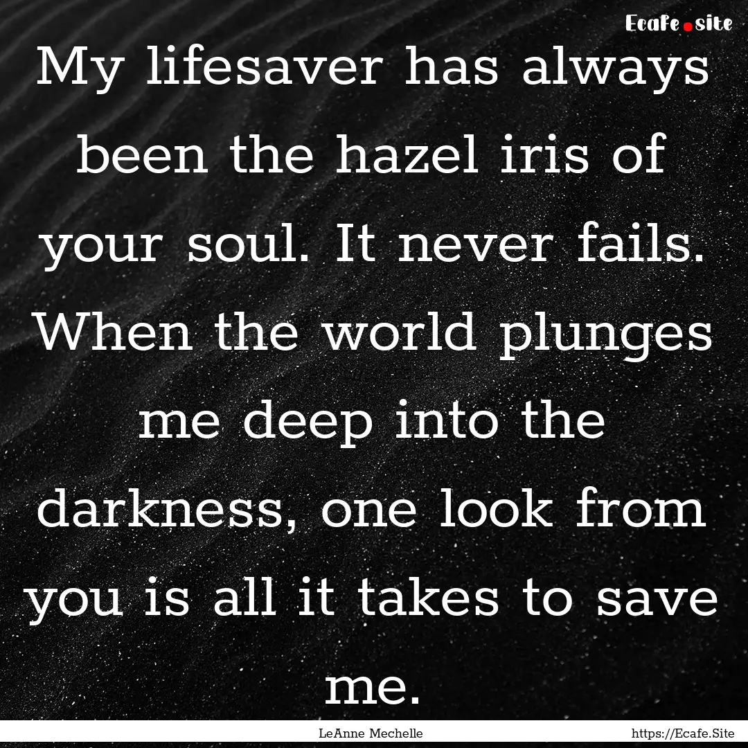 My lifesaver has always been the hazel iris.... : Quote by LeAnne Mechelle