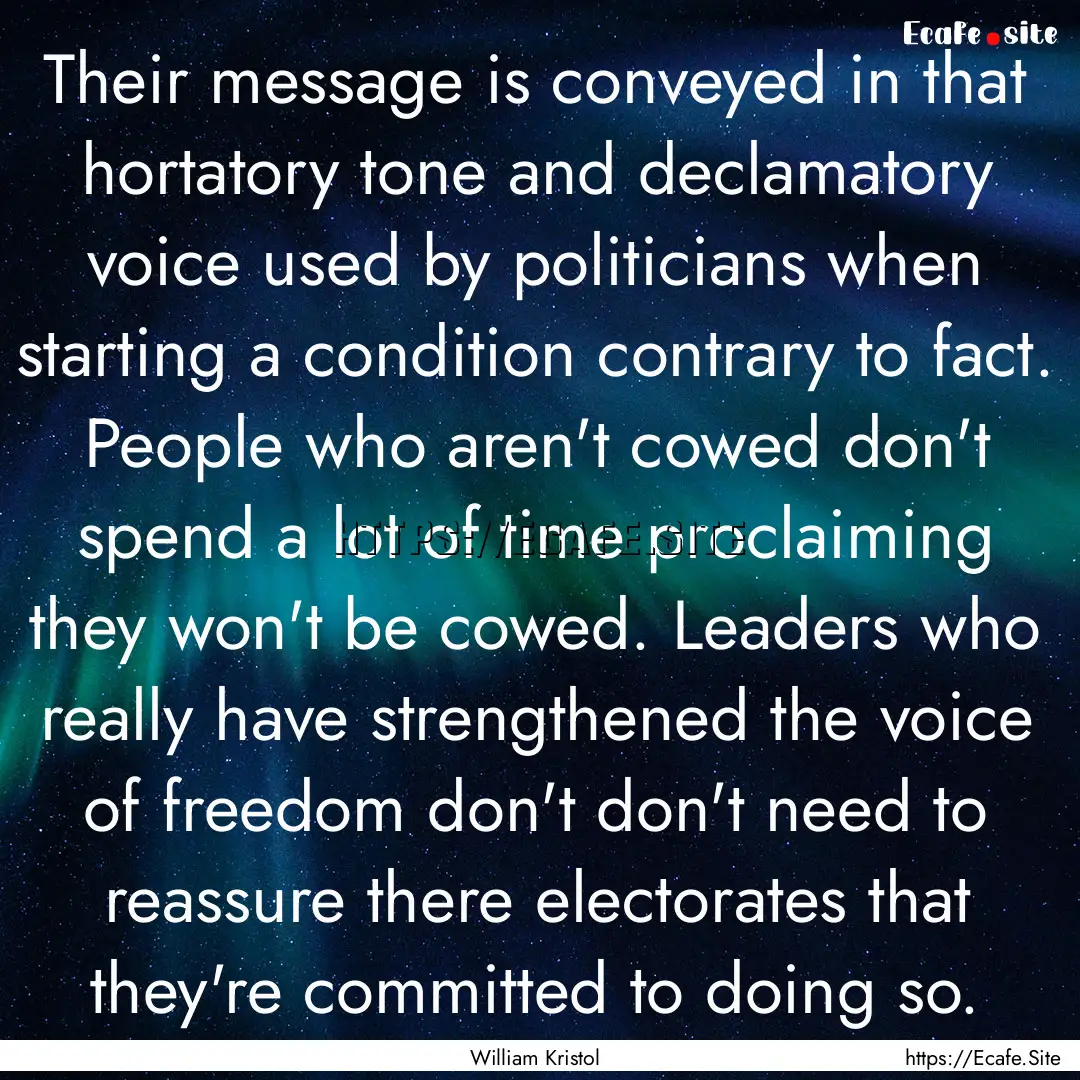 Their message is conveyed in that hortatory.... : Quote by William Kristol