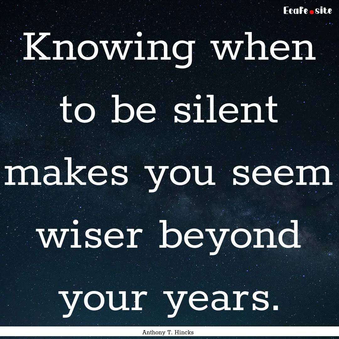 Knowing when to be silent makes you seem.... : Quote by Anthony T. Hincks