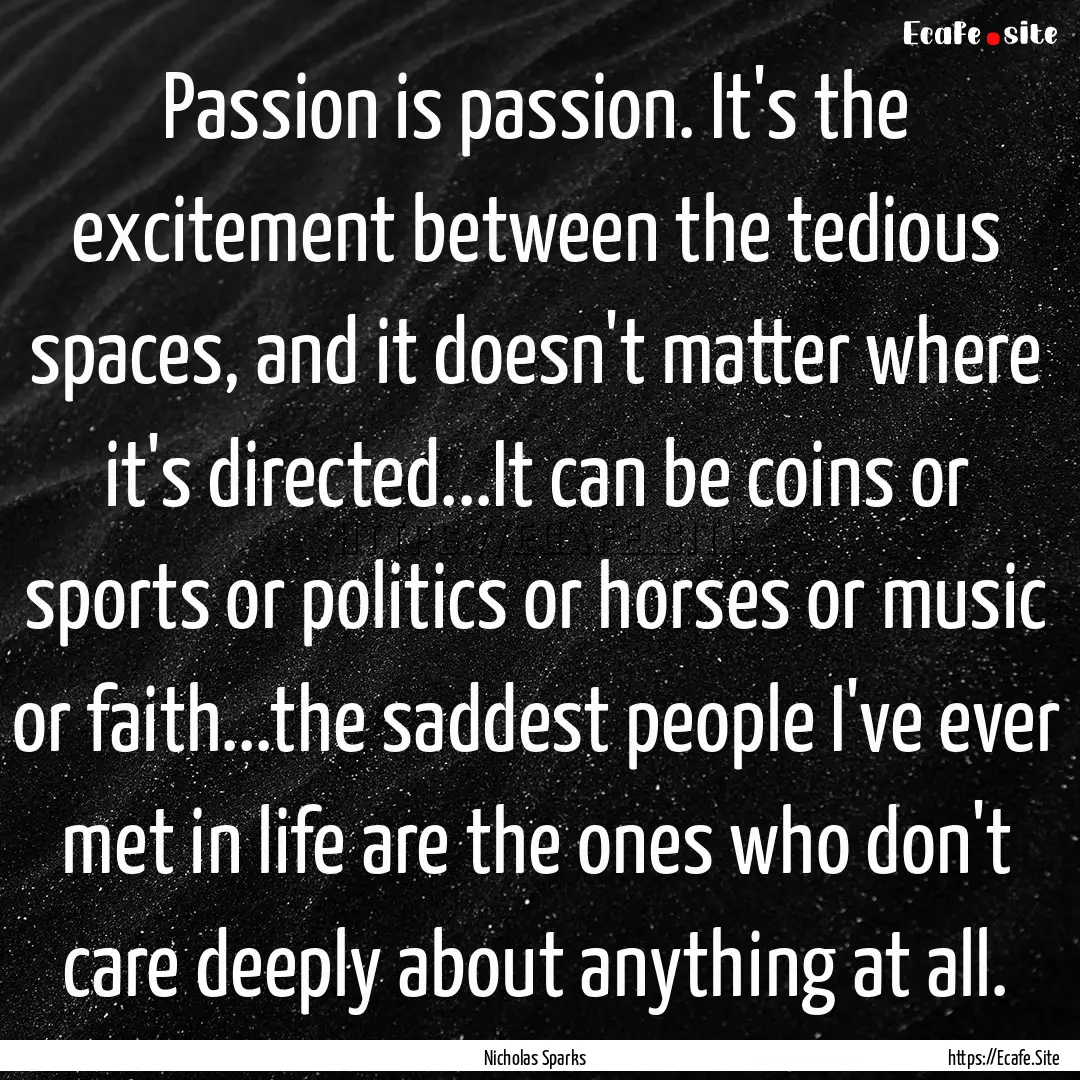 Passion is passion. It's the excitement between.... : Quote by Nicholas Sparks