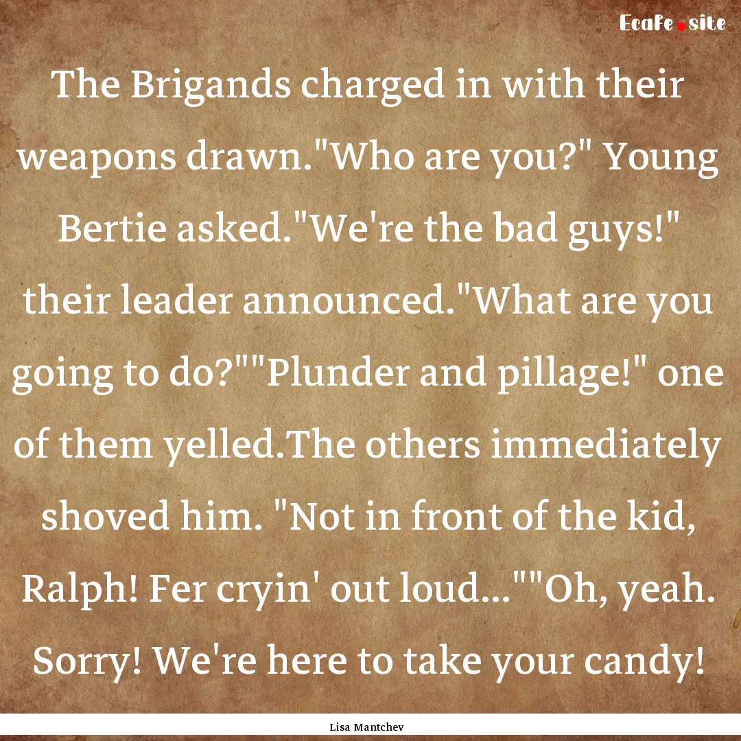 The Brigands charged in with their weapons.... : Quote by Lisa Mantchev