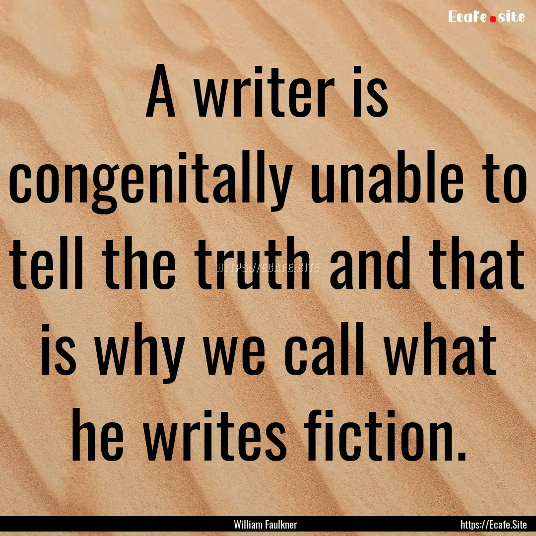 A writer is congenitally unable to tell the.... : Quote by William Faulkner