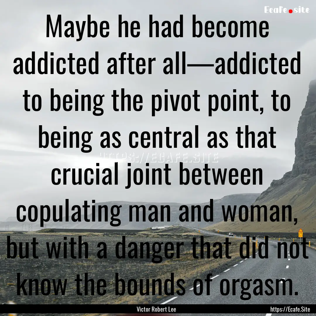 Maybe he had become addicted after all—addicted.... : Quote by Victor Robert Lee