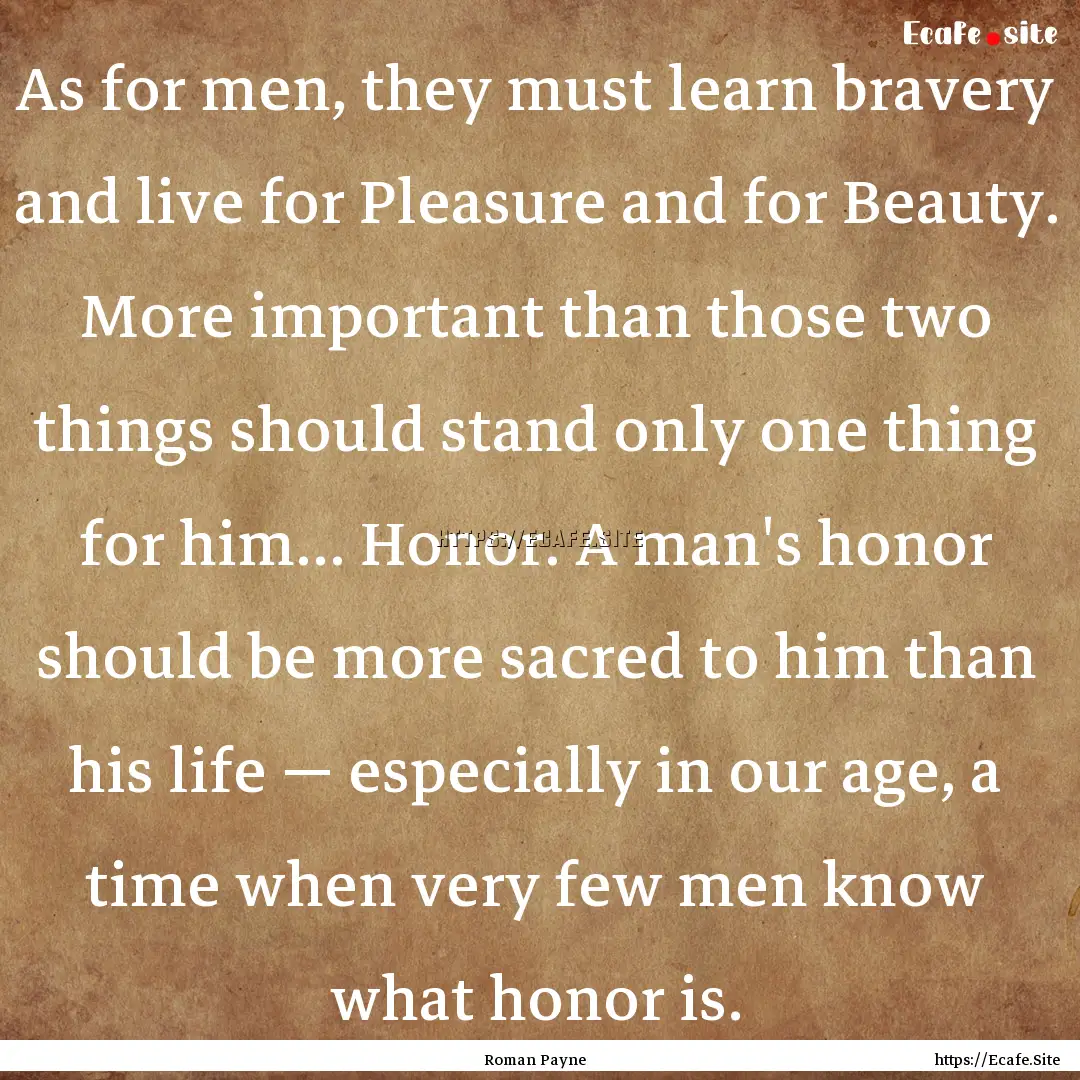 As for men, they must learn bravery and live.... : Quote by Roman Payne