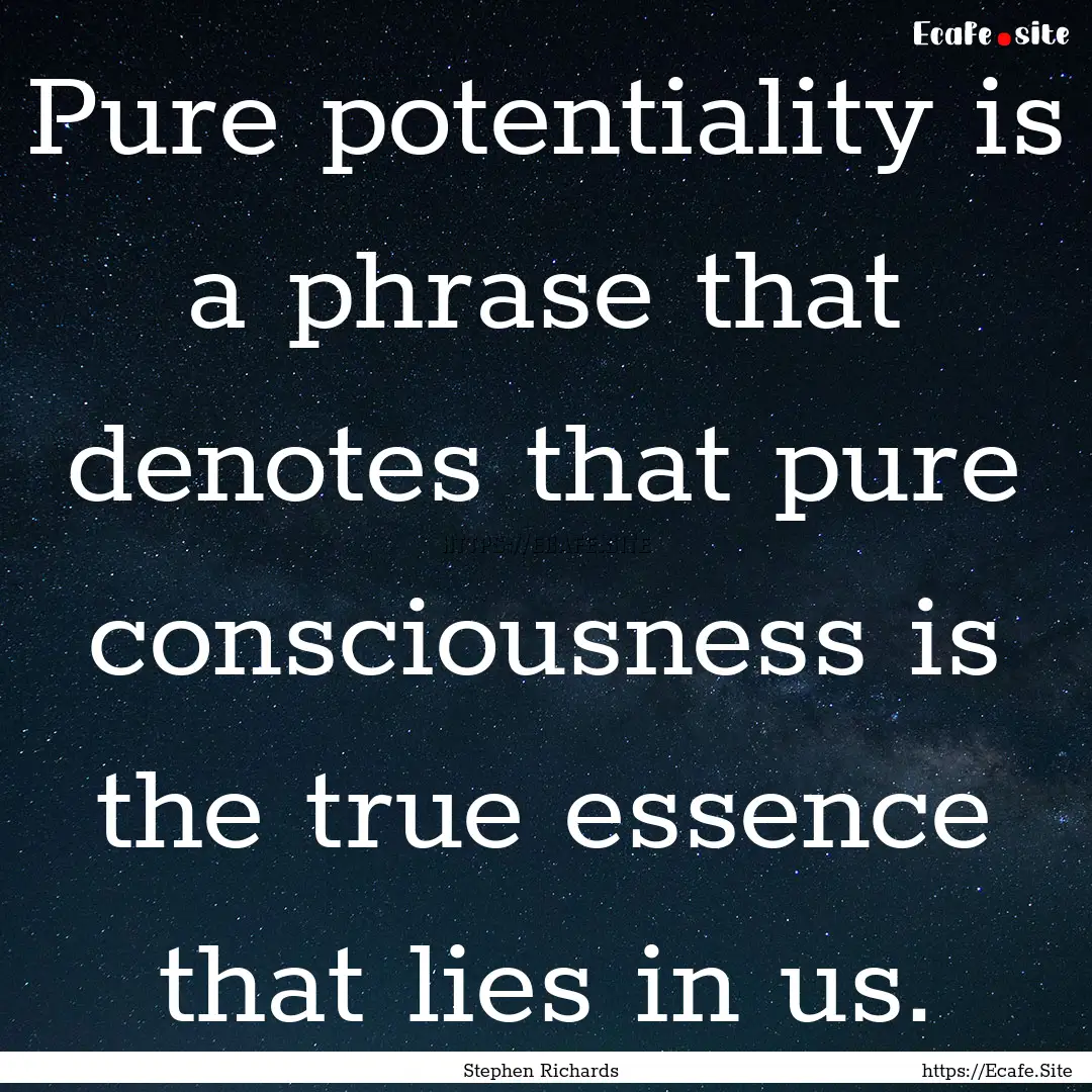 Pure potentiality is a phrase that denotes.... : Quote by Stephen Richards