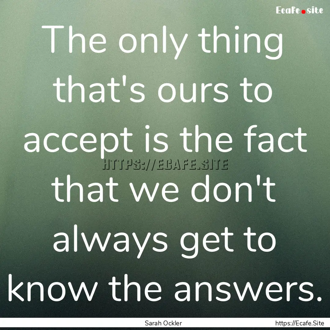 The only thing that's ours to accept is the.... : Quote by Sarah Ockler