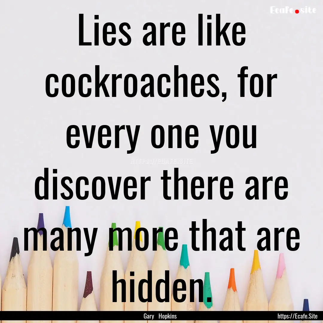 Lies are like cockroaches, for every one.... : Quote by Gary Hopkins