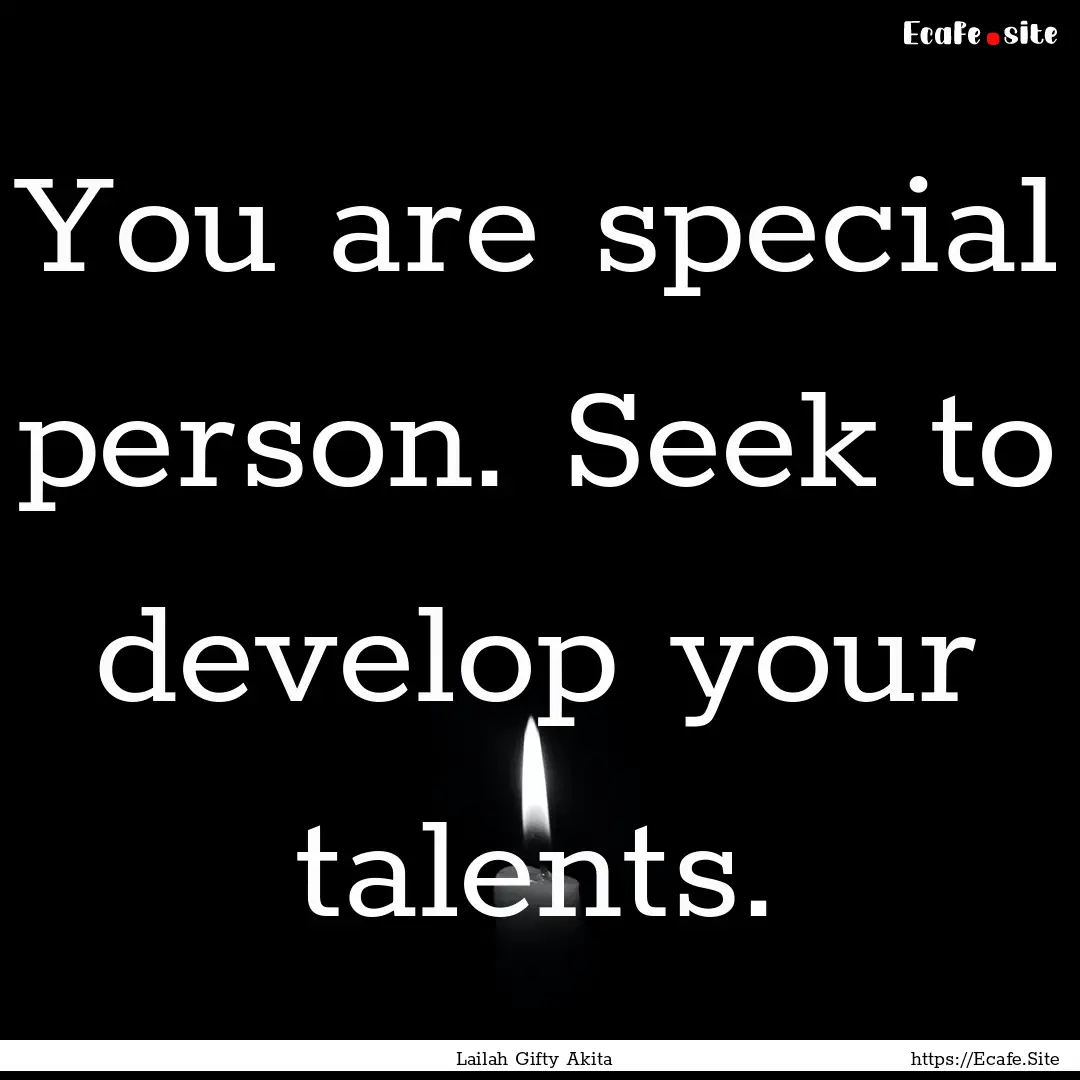 You are special person. Seek to develop your.... : Quote by Lailah Gifty Akita