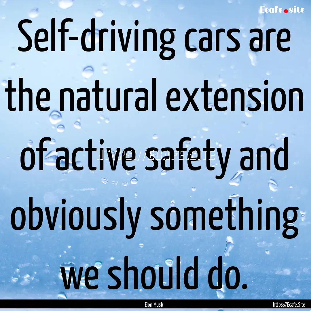 Self-driving cars are the natural extension.... : Quote by Elon Musk