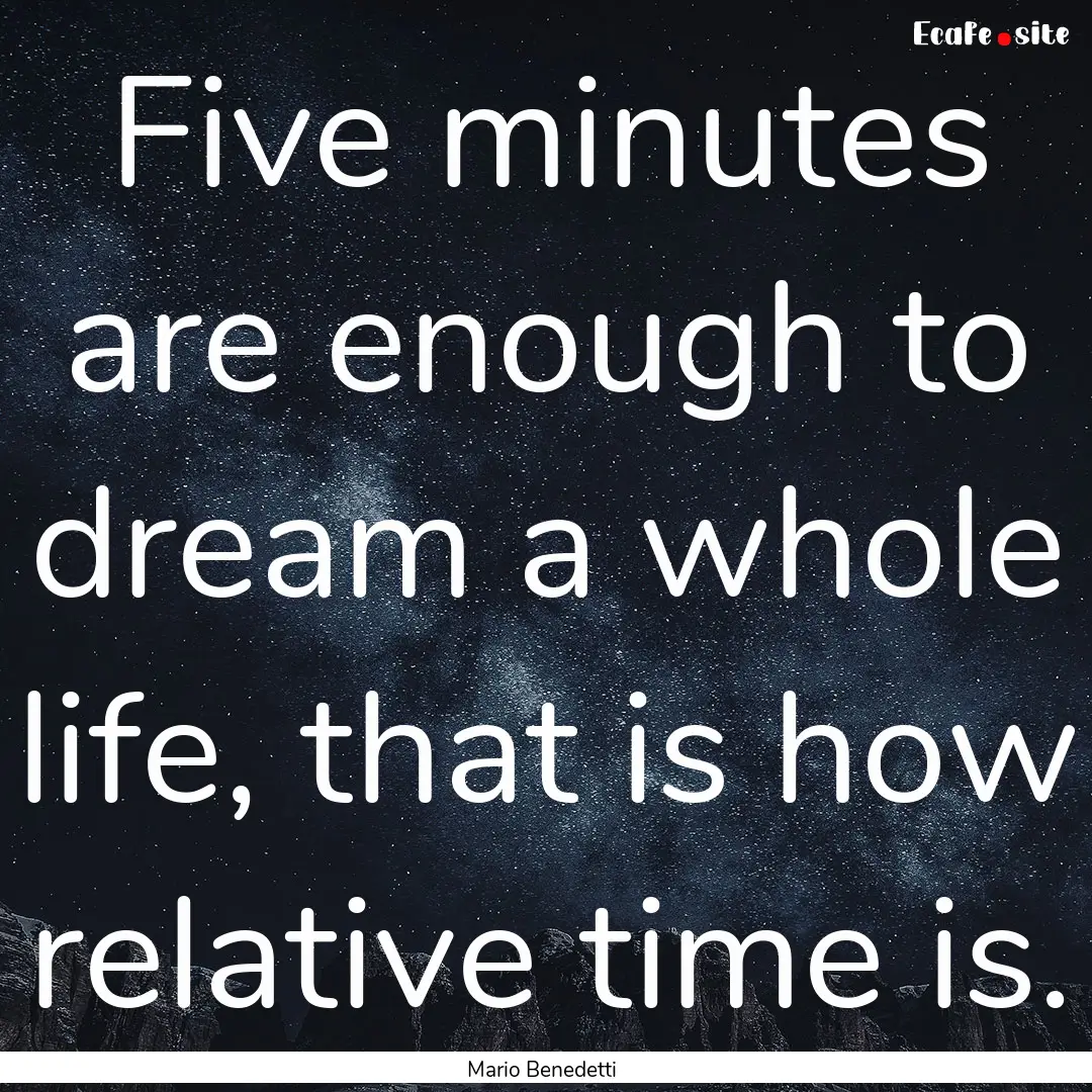 Five minutes are enough to dream a whole.... : Quote by Mario Benedetti