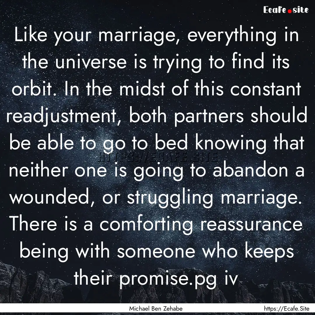 Like your marriage, everything in the universe.... : Quote by Michael Ben Zehabe