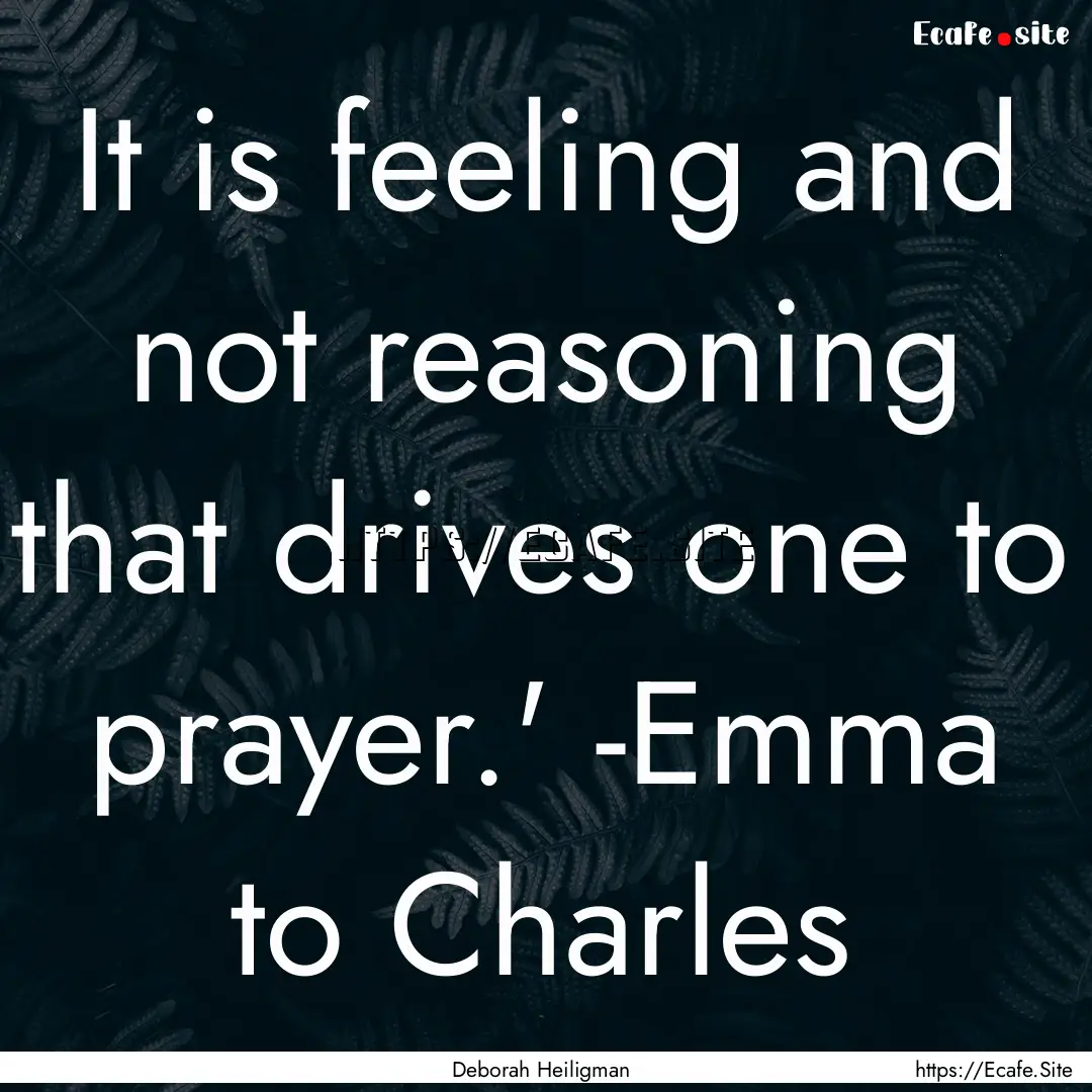 It is feeling and not reasoning that drives.... : Quote by Deborah Heiligman